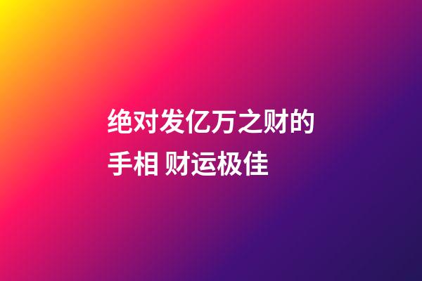 绝对发亿万之财的手相 财运极佳